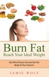 Jamie Wolf - Burn Fat - Reach Your Ideal Weight - Get Rid of Excess Fat and Get the Body of Your Dreams.
