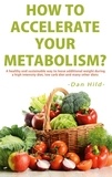Dan Hild - How to Accelerate Your Metabolism? - A healthy and sustainable way to lose additional weight during a high intensity diet, low carb diet and many other diets..