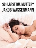 Jakob Wassermann - Schläfst du, Mutter?.