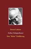 Dennis Ladener - Arthur Schopenhauer - Eine "kleine" Einführung.