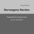 Jörg Hemmer - Norwegens Norden - Fotografische Impressionen aus vier Jahrzehnten.