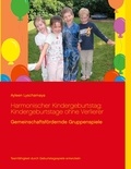 Ayleen Lyschamaya - Harmonischer Kindergeburtstag: Kindergeburtstage ohne Verlierer - Gemeinschaftsfördernde Gruppenspiele.