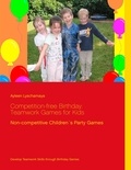 Ayleen Lyschamaya - Competition-free Birthday: Teamwork Games for Kids - Non-competitive Children´s Party Games.