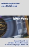 Mark Voice - Hörbuch-Sprecher: Eine Einführung - Bauen Sie sich ein stetiges Nebeneinkommen in einem noch jungen Markt auf.