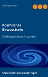 Ludwig Weibel - Kosmisches Bewusstsein - Gottbegnadetes Erwarten.