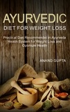 Anand Gupta - Ayurvedic Diet for Weight Loss - Practical Diet Recommended in Ayurveda Health System for Weight Loss and Optimum Health.