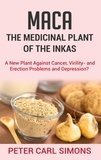 Peter Carl Simons - Maca - The Medicinal Plant of the Inkas - A New Plant Against Cancer, Virility- and Erection Problems and Depression?.