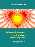 Gerd Gutemann - Gebetserhörungen durch wahres Herzensgebet - Anleitungen aus Bibel und Offenbarungen Jesu.