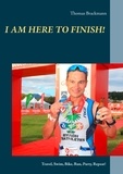 Thomas Brackmann - I am here to Finish! - Travel, Swim, Bike, Run, Party, Repeat!.