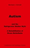 Bernhard J. Schmidt - Autism and the Refrigerator Mother Myth - A Rehabilitation of  Bruno Bettelheim.