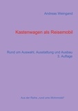 Andreas Weingand - Kastenwagen als Reisemobil - Rund um Auswahl, Ausstattung und Ausbau.
