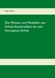 Manfred Miller - Die Münzen und Medaillen von Anhalt-Aschersleben bis zum Herzogtum Anhalt.