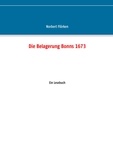 Norbert Flörken - Die Belagerung Bonns 1673 - Ein Lesebuch.