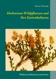 Dieter Schmidt - Herbarium-Wildpflanzen und ihre Gartenkulturen - Wildarten, Kulturarten und Sorten.