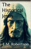 J. M. Robertson - The Historical Jesus.