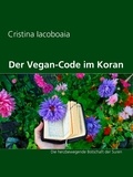 Cristina Iacoboaia - Der Vegan-Code im Koran - Die herzbewegende Botschaft der Suren.