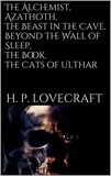 H. P. Lovecraft - The Alchemist, Azathoth, The Beast in the Cave, Beyond the Wall of Sleep, The Book, The Cats of Ulthar.