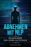 Anne De Miel - Abnehmen mit NLP - Programmiere Dein Gehirn auf schlank - Manipuliere Dein Unterbewusstsein für Deine Traumfigur.