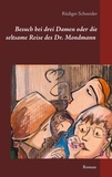 Rüdiger Schneider - Besuch bei drei Damen oder die seltsame Reise des Dr. Mondmann - Roman.