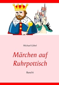 Michael Göbel - Märchen auf Ruhrpottisch - Band 6.