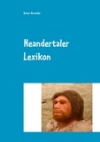 Rainer Ahrweiler - Neandertaler Lexikon - (Anatomie, Datierungen, Funde, Fundorte; Forscher, Umwelt, Theorien und vieles mehr...).