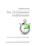 Iris Mutschler-Austere - Der 15-Sekunden-Gefühlsturbo - Ein Einstieg in Emotions-Management.