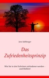 Jens Idelberger - Das Zufriedenheitsprinzip - Wie Sie in drei Schritten zufriedener werden - und bleiben!.