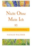 Natalie Walther - Nicht Ohne Mein Ich - Von Trauma und Heilung.