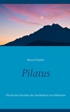 Marcel Dietler - Pilatus - Die letzten Stunden des Statthalters von Helvetien.