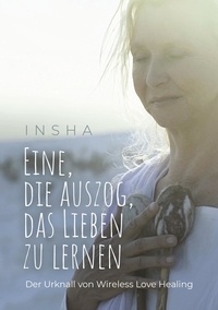 Insha Holz - Eine, die auszog, das Lieben zu lernen - Der Urknall von Wireless Love Healing.