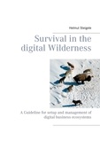 Helmut Steigele et Ernest Lefebre - Survival in the digital Wilderness - A Guideline for setup and management of digital business ecosystems.