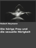 Gabriel Arch et Robert Heymann - Die hörige Frau und die sexuelle Hörigkeit.