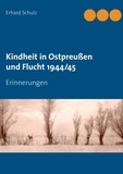Erhard Schulz et Ortrun Schulz - Kindheit in Ostpreußen und Flucht 1944/45 - Erinnerungen.