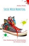 Stefan Wahle - Social Media Marketing - Eine Einführung für Selbstständige mit kleinem Budget.