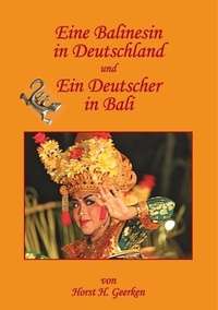 Horst H. Geerken - Eine Balinesin in Deutschland und Ein Deutscher in Bali.