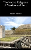 Albert Réville - The Native Religions of Mexico and Peru.