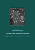 Ingo Engelmann - Wie ich die Holmer Müllerstochter kennenlernte - Psychodynamik einer Begegnung von Kunst und Heimat.