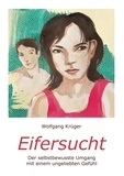 Wolfgang Krüger - Eifersucht - Der selbstbewusste Umgang mit einem ungeliebten Gefühl.