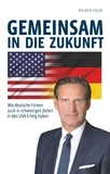 Volker Heun - Gemeinsam in die Zukunft - Wie deutsche Firmen auch in schwierigen Zeiten in den USA Erfolg haben.