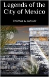 Thomas A. Janvier - Legends of the City of Mexico.