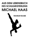 Wilhelm Raabe - Aus dem Lebensbuch des Schulmeisterleins Michel Haas.