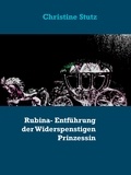 Christine Stutz - Rubina- Entführung der Widerspenstigen Prinzessin.