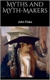 John Fiske - Myths and Myth-Makers.