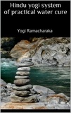 Yogi Ramacharaka - Hindu yogi system of practical water cure.