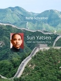 Rene Schreiber - Sun Yatsen - Vater der Republik China.