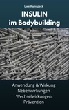 Uwe Ramspeck - Insulin im Bodybuilding - Anwendung, Wirkung, Nebenwirkungen &amp; Wechselwirkung, Prävention.