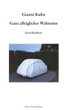 Gianni Kuhn - Ganz alltäglicher Wahnsinn - Geschichten.