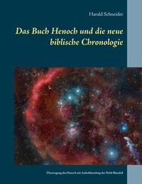 Harald Schneider - Das Buch Henoch und die neue biblische Chronologie - Eine Übertragung des historischen Henoch mit Aufschlüsselung des Weld-Blundell.