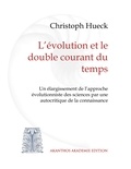 Christoph Hueck - L'évolution et le double courant du temps - Un élargissement de l'approche évolutionniste des sciences par une autocritique de la connaissance.