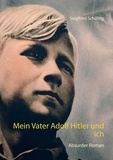 Siegfried Schilling - Mein Vater Adolf Hitler und ich - Absurder Roman.